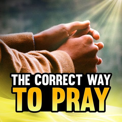 Episode 105 - 6 Principles of Correct Praying