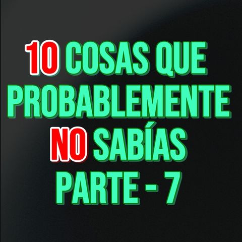 10 Cosas Que No Sabías Parte 7