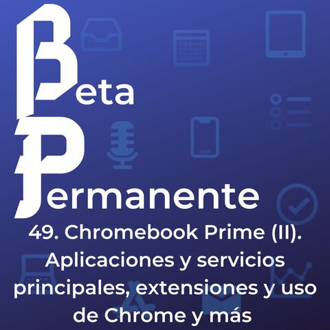 BP49 - Chromebook Prime (II). Aplicaciones y servicios principales, extensiones y uso de Chrome y más