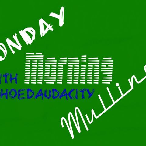 Tuesday Edition- Monday Morning Mullings