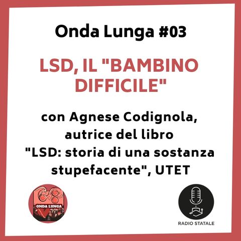 Onda Lunga #03 - LSD, il "bambino difficile" (con Agnese Codignola)