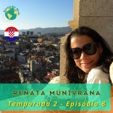T.02 Ep.08 - Preparem-se pra ouvir as histórias e as aventuras de Renata Munivrana, “Uma Brasileira na Dalmácia”