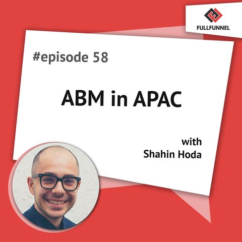Episode 58: ABM in APAC with Shahin Hoda