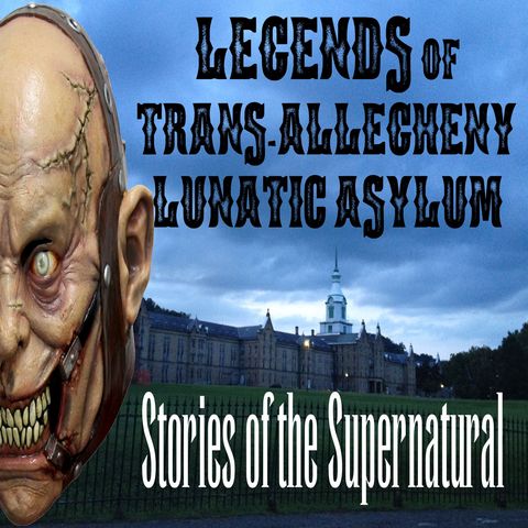 Legends of Trans-Allegheny Lunatic Asylum | Podcast