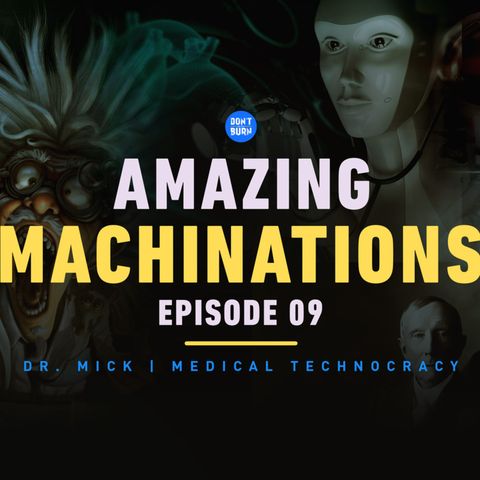 Amazing Machinations | Ep 09 | Dr. Mick | The Sanitarium Road to Technocracy