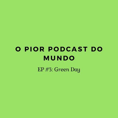 o pior podcast do mundo #3 - green day