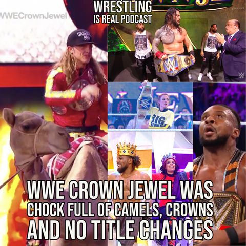WWE Crown Jewel Was Chock Full of Camels, Crowns and No Title Changes (ep.647)