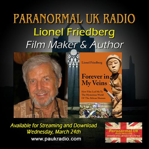 Paranormal UK Radio Show - Lionel Friedberg - Forever In My Veins - 03/24/2021