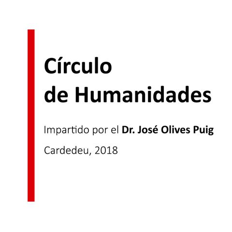 Círculo de Humanidades - José Olives Puig - Cardedeu - Sesión 1 - 14 de febrero de 2018