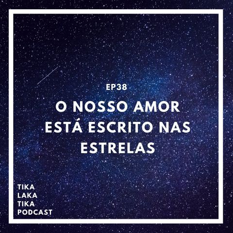EP38 - O Nosso Amor Está Escrito nas Estrelas