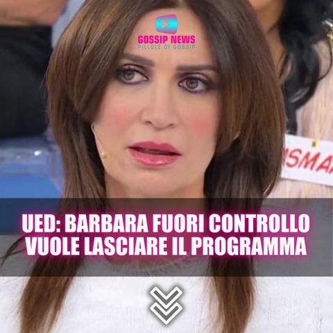 Barbara De Santi Fuori Controllo a Uomini e Donne: Vuole Lasciare Il Programma!