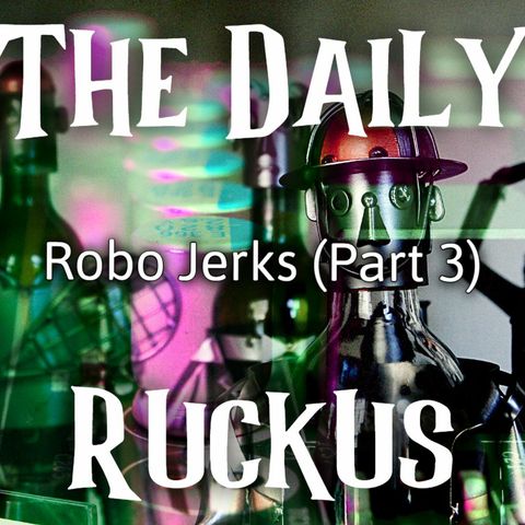 Robo Jerks (Part 3)