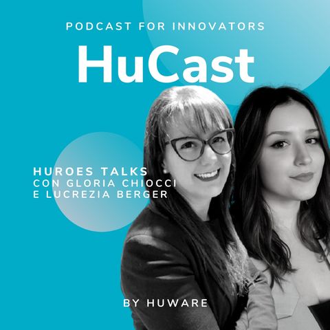05. Huroes Talks con Gloria Chiocchi, UX Designer Consultant e Lucrezia Berger, Product Designer