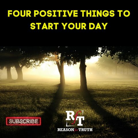 Four Positive Things To Start Your Day - 5:9:23, 8.19 PM