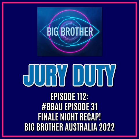 Episode 112: #BBAU EPISODE 31 / FINALE NIGHT RECAP! | Big Brother Australia 2022