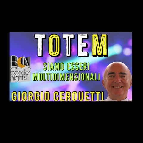 SIAMO ESSERI MULTIDIMENSIONALI  - GIORGIO CERQUETTI - TOTEM