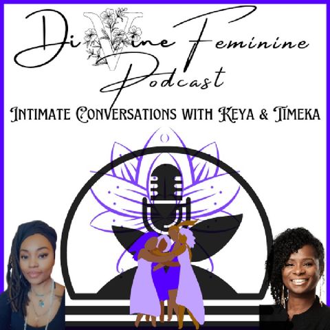 Episode 4 - Divine Feminine Podcast w/ Keya & TIMEKA
