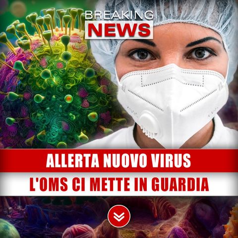 Allerta Nuovo Virus: L'OMS Ci Mette In Guardia!