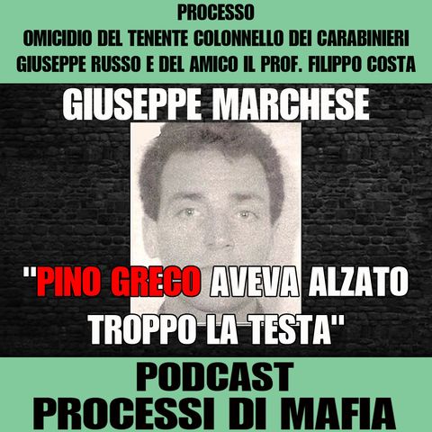 Giuseppe Marchese "Pino Greco aveva alzato troppo la testa" - Processo per l’omicidio del Tenente Colonnello dei carabinieri Giuseppe Russo