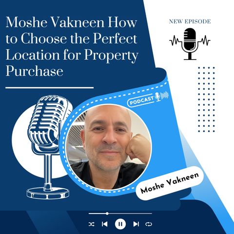 Moshe Vakneen How to Choose the Perfect Location for Property Purchase