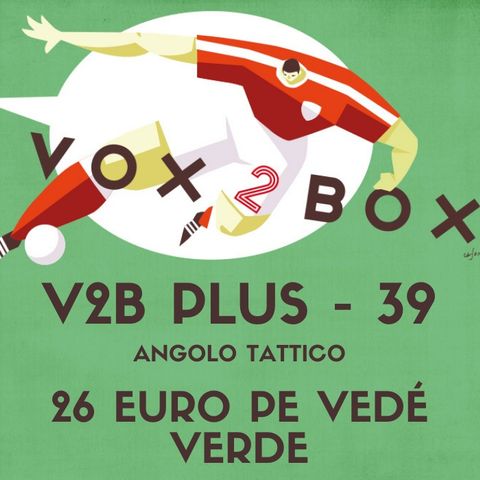 Vox2Box PLUS (39) - Angolo Tattico: 26 Euro Pe Vedé Verde