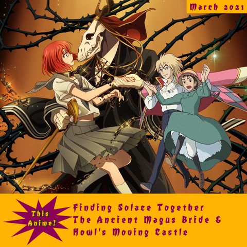 Finding Solace Together: The Ancient Magus Bride and Howl's Moving Castle (March 2021)