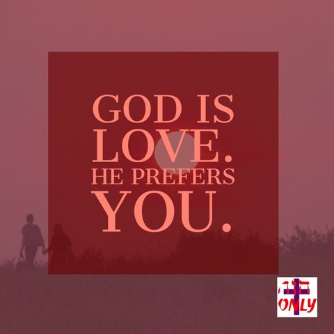 God Loves You, He Prefers You and He Demonstrated His Love for You by Sending His Son to Die for You – God Loves You!