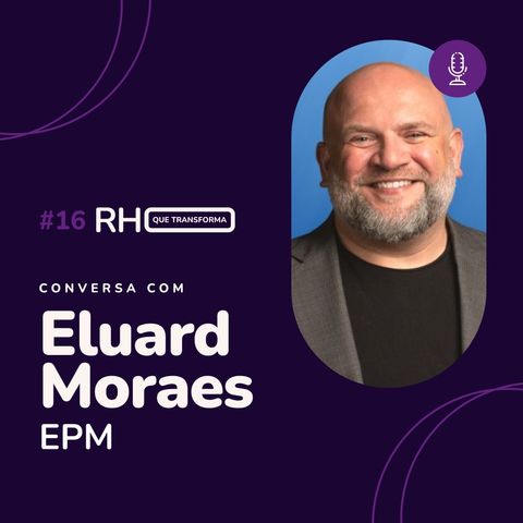 Desafios de um RH transformador - Eluard Moraes (EPM)