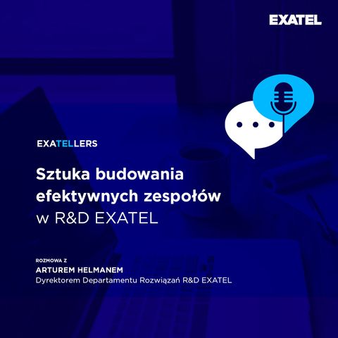 Odcinek 28 | Sztuka budowania efektywnych zespołów w R&D EXATEL