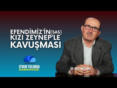 17. EFENDİMİZ(SAS)'İN KIZI ZEYNEP'LE KAVUŞMASI - DR. REŞİT HAYLAMAZ (1)