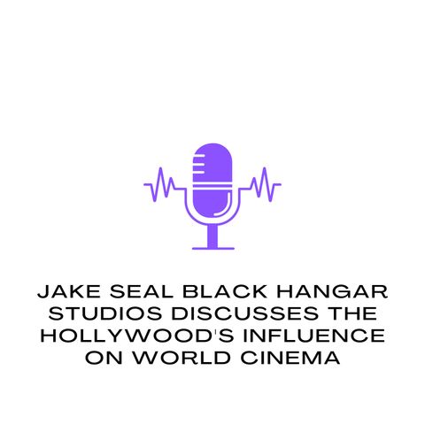 Jake Seal Black Hangar Studios Discusses The Hollywoods Influence on World Cinema