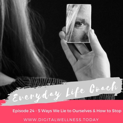 Episode 24 - 5 Ways We Lie to Ourselves & How to Stop