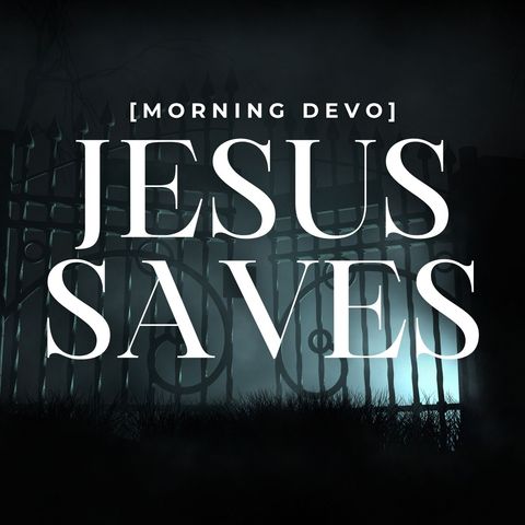 Jesus Saves [Morning Devo]
