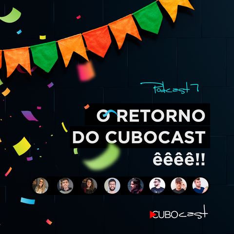 CUBOCAST 7 - O retorno do CuboCast êêêê!!