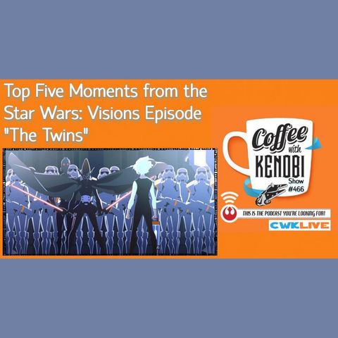 CWK Show #466 LIVE: Top Five Moments From Star Wars: Visions “The Twins”