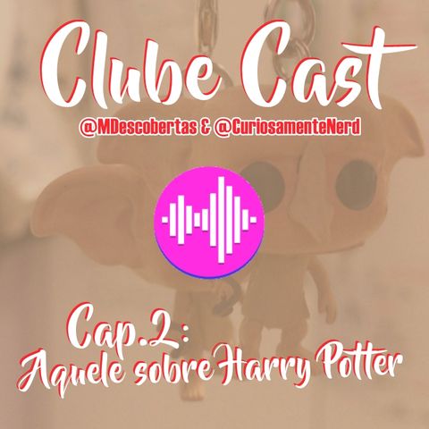 ClubCast Cap. #2: Aquele sobre Harry Potter
