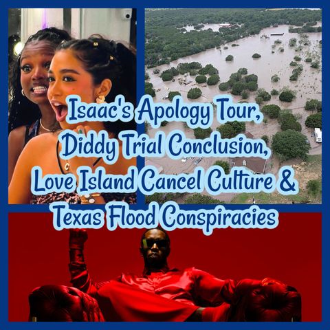 Isaac's Apology Tour, Diddy Trial Conclusion, Love Island Cancel Culture & Texas Flood Conspiracies