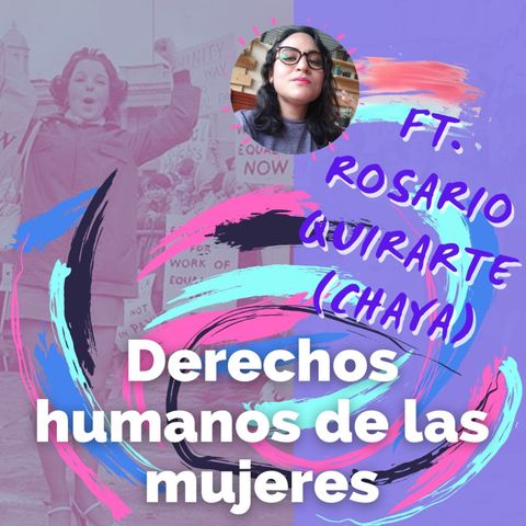 Derechos Humanos de las Mujeres Ft. Rosario Quirarte (Chaya)