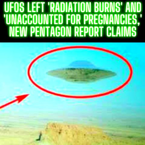 UFOs left 'radiation burns' and 'unaccounted for pregnancies,' new Pentagon report claims