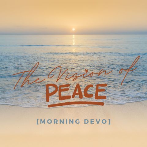 The Vision of Peace [Morning Devo]