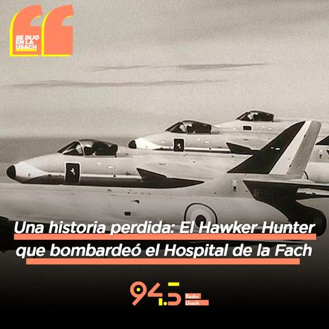 Una Historia Perdida: El Hawker Hunter que bombardeó el hospital de la Fach