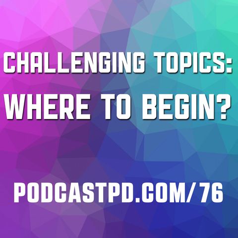 Challenging Topics: Where to Begin? – PPD076