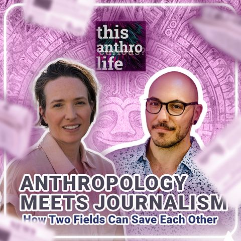 Anthropology Meets Journalism: How Two Fields Can Save Each Other