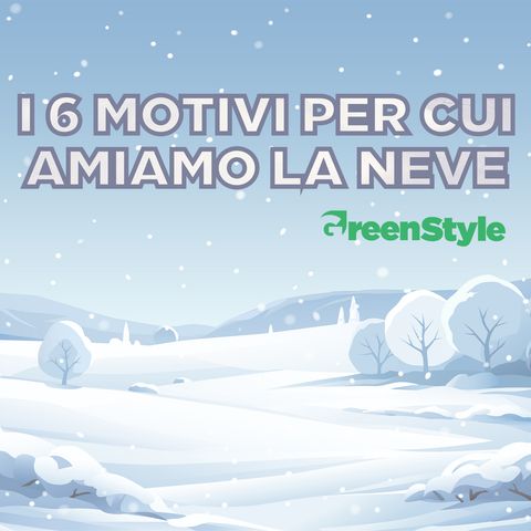 6 Motivi Per Cui Amiamo La Neve