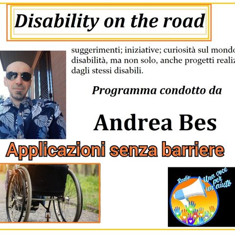 RUBRICA: DISABILITY ON THE ROAD conduce ANDREA BES - APPLICAZIONI SENZA BARRIERE