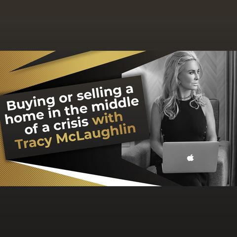 Buying or Selling a Home in the Middle of a Crisis With Tracy McLaughlin