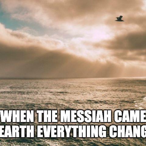 When The Messiah Came To Earth Everything Changed