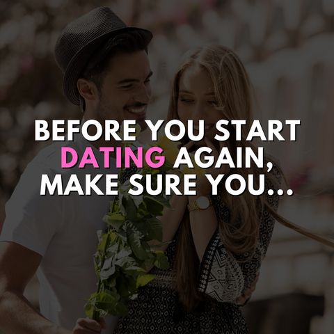 Before you start dating again, make sure you...