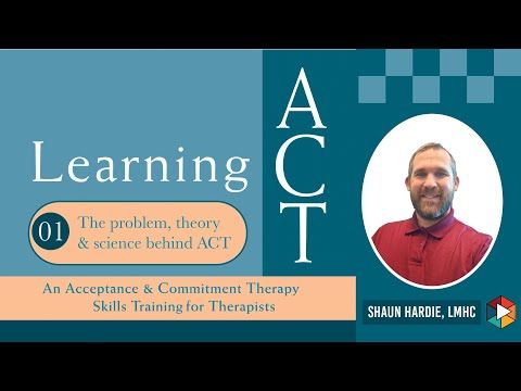 Learning ACT: The Theory Behind Acceptance and Commitment Therapy