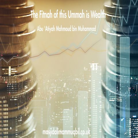 The Fitnah of this Ummah is Wealth | Abu 'Atiyah Mahmoud bin Muhammad